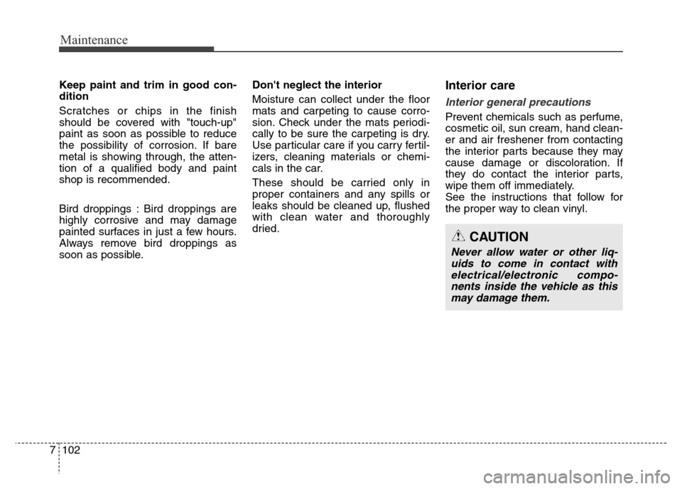 Hyundai Grand Santa Fe 2015 Owners Manual Maintenance
102 7
Keep paint and trim in good con-
dition
Scratches or chips in the finish
should be covered with "touch-up"
paint as soon as possible to reduce
the possibility of corrosion. If bare
m Hyundai Grand Santa Fe 2015 Owners Manual Maintenance
102 7
Keep paint and trim in good con-
dition
Scratches or chips in the finish
should be covered with "touch-up"
paint as soon as possible to reduce
the possibility of corrosion. If bare
m
