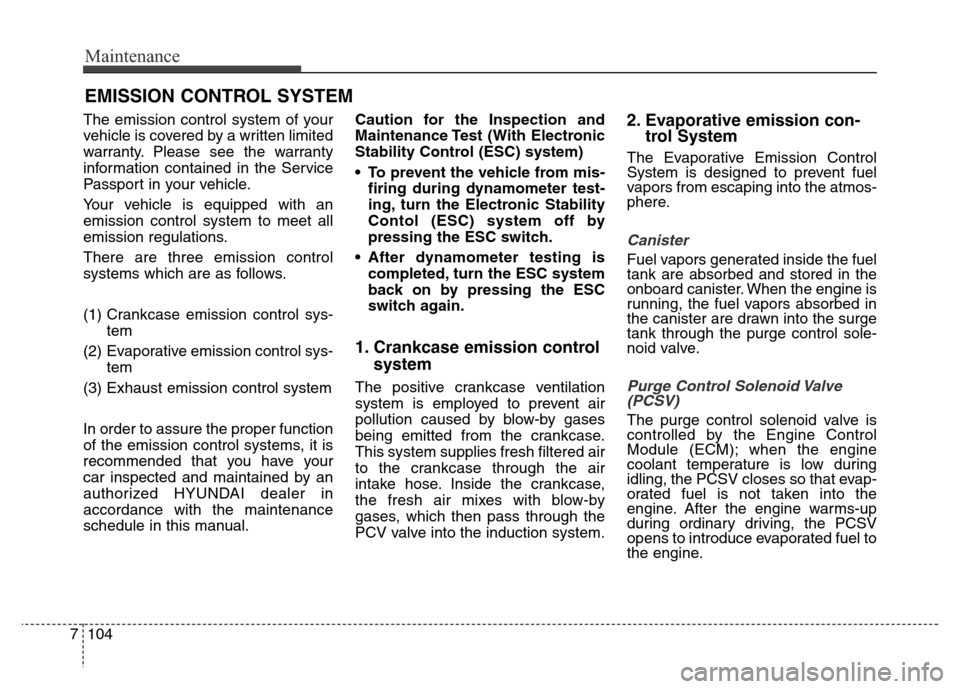 Hyundai Grand Santa Fe 2015 Owners Manual Maintenance
104 7
EMISSION CONTROL SYSTEM
The emission control system of your
vehicle is covered by a written limited
warranty. Please see the warranty
information contained in the Service
Passport in Hyundai Grand Santa Fe 2015 Owners Manual Maintenance
104 7
EMISSION CONTROL SYSTEM
The emission control system of your
vehicle is covered by a written limited
warranty. Please see the warranty
information contained in the Service
Passport in