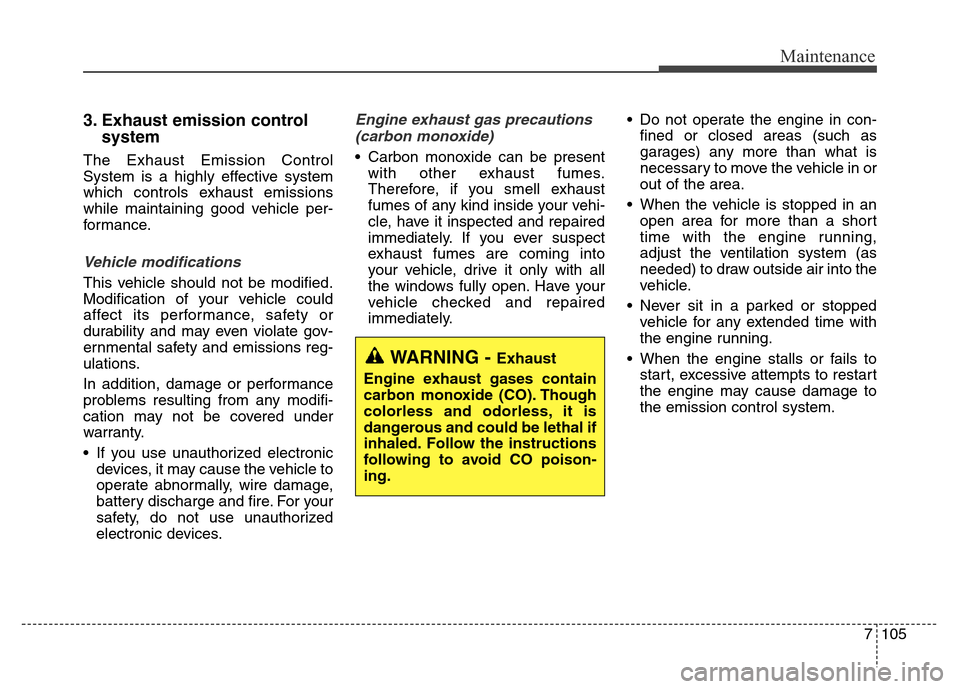 Hyundai Grand Santa Fe 2015 Owners Manual 7105
Maintenance
3. Exhaust emission control
system
The Exhaust Emission Control
System is a highly effective system
which controls exhaust emissions
while maintaining good vehicle per-
formance.
Veh Hyundai Grand Santa Fe 2015 Owners Manual 7105
Maintenance
3. Exhaust emission control
system
The Exhaust Emission Control
System is a highly effective system
which controls exhaust emissions
while maintaining good vehicle per-
formance.
Veh