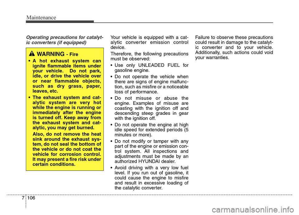 Hyundai Grand Santa Fe 2015 Owners Manual Maintenance
106 7
Operating precautions for catalyt-
ic converters (if equipped)Your vehicle is equipped with a cat-
alytic converter emission control
device.
Therefore, the following precautions
must Hyundai Grand Santa Fe 2015 Owners Manual Maintenance
106 7
Operating precautions for catalyt-
ic converters (if equipped)Your vehicle is equipped with a cat-
alytic converter emission control
device.
Therefore, the following precautions
must