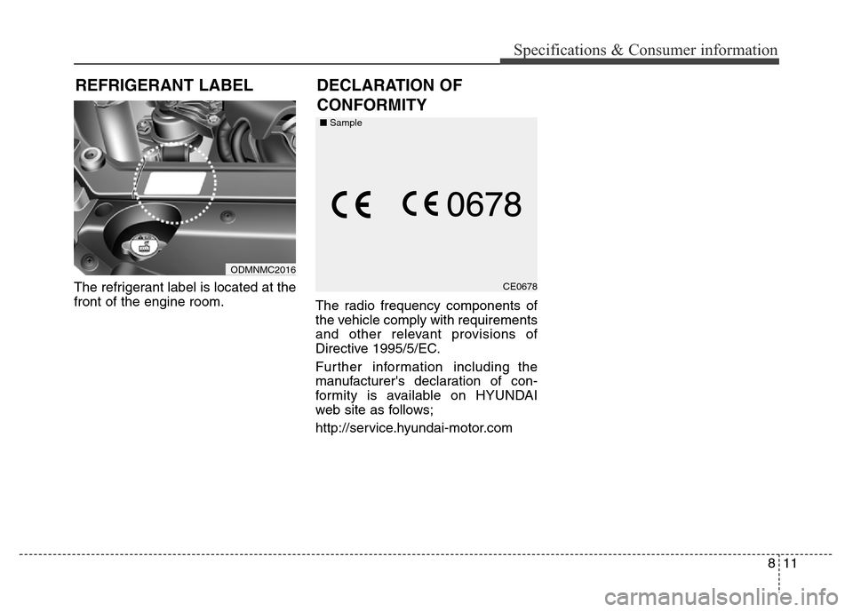 Hyundai Grand Santa Fe 2015 Owners Manual 811
Specifications & Consumer information
The refrigerant label is located at the
front of the engine room.
The radio frequency components of
the vehicle comply with requirements
and other relevant pr Hyundai Grand Santa Fe 2015 Owners Manual 811
Specifications & Consumer information
The refrigerant label is located at the
front of the engine room.
The radio frequency components of
the vehicle comply with requirements
and other relevant pr