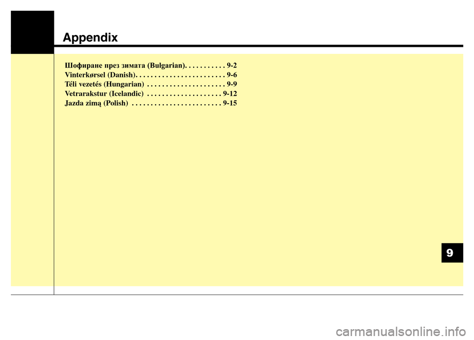 Hyundai Grand Santa Fe 2015 Owners Manual Appendix
Шофиране през зимата (Bulgarian). . . . . . . . . . . 9-2
Vinterkørsel (Danish) . . . . . . . . . . . . . . . . . . . . . . . . 9-6
Téli vezetés (Hungarian) . . . . . . . Hyundai Grand Santa Fe 2015 Owners Manual Appendix
Шофиране през зимата (Bulgarian). . . . . . . . . . . 9-2
Vinterkørsel (Danish) . . . . . . . . . . . . . . . . . . . . . . . . 9-6
Téli vezetés (Hungarian) . . . . . . .