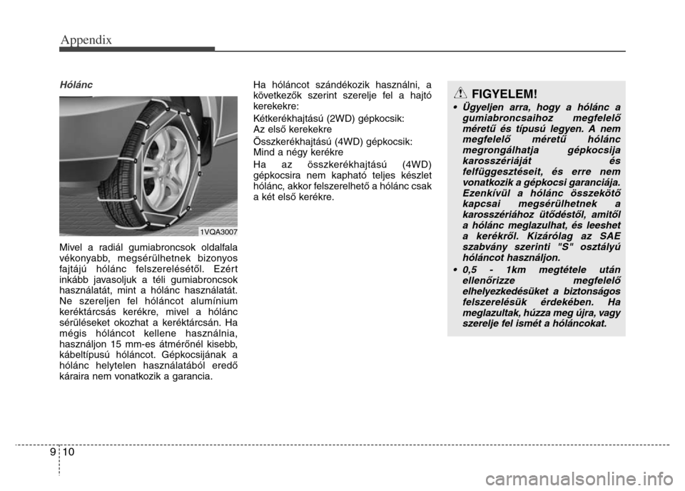 Hyundai Grand Santa Fe 2015 Owners Manual Appendix
10 9
Hólánc
Mivel a radiál gumiabroncsok oldalfala
vékonyabb, megsérülhetnek bizonyos
fajtájú hólánc felszerelésétől. Ezért
inkább javasoljuk a téli gumiabroncsok
használat Hyundai Grand Santa Fe 2015 Owners Manual Appendix
10 9
Hólánc
Mivel a radiál gumiabroncsok oldalfala
vékonyabb, megsérülhetnek bizonyos
fajtájú hólánc felszerelésétől. Ezért
inkább javasoljuk a téli gumiabroncsok
használat