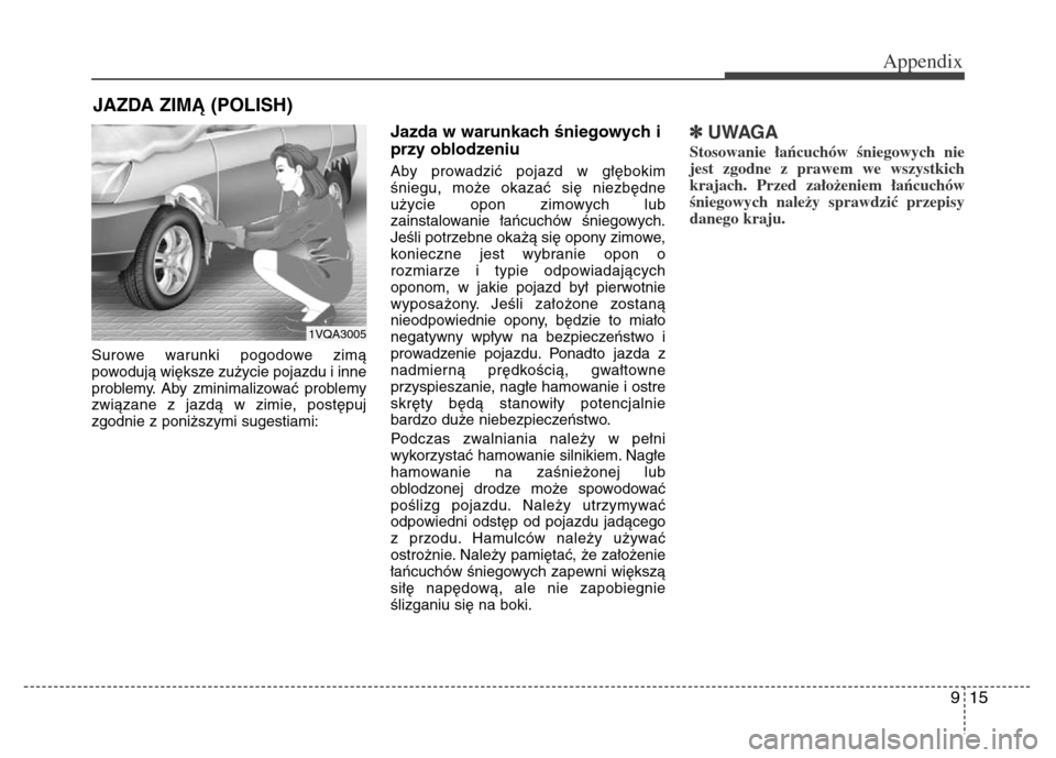 Hyundai Grand Santa Fe 2015 Owners Manual 915
Appendix
Surowe warunki pogodowe zimą
powodują większe zużycie pojazdu i inne
problemy. Aby zminimalizować problemy
związane z jazdą w zimie, postępuj
zgodnie z poniższymi sugestiami:
Jaz Hyundai Grand Santa Fe 2015 Owners Manual 915
Appendix
Surowe warunki pogodowe zimą
powodują większe zużycie pojazdu i inne
problemy. Aby zminimalizować problemy
związane z jazdą w zimie, postępuj
zgodnie z poniższymi sugestiami:
Jaz