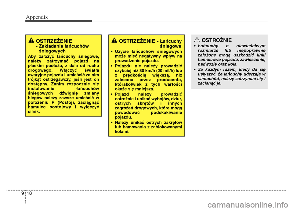 Hyundai Grand Santa Fe 2015 Owners Manual Appendix
18 9
OSTRZEŻENIE
- Zakładanie łańcuchów
śniegowych
Aby założyć łańcuchy śniegowe,
należy zatrzymać pojazd na
płaskim podłożu, z dala od ruchu
drogowego. Włączyć światła
Hyundai Grand Santa Fe 2015 Owners Manual Appendix
18 9
OSTRZEŻENIE
- Zakładanie łańcuchów
śniegowych
Aby założyć łańcuchy śniegowe,
należy zatrzymać pojazd na
płaskim podłożu, z dala od ruchu
drogowego. Włączyć światła