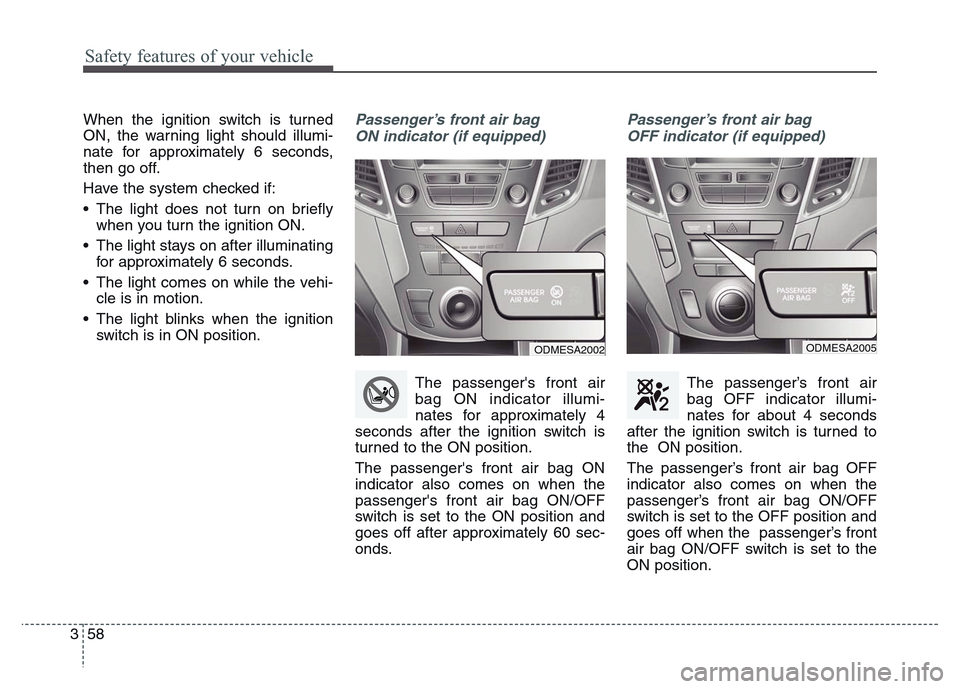 Hyundai Grand Santa Fe 2015 Manual PDF Safety features of your vehicle
58 3
When the ignition switch is turned
ON, the warning light should illumi-
nate for approximately 6 seconds,
then go off.
Have the system checked if:
• The light do Hyundai Grand Santa Fe 2015 Manual PDF Safety features of your vehicle
58 3
When the ignition switch is turned
ON, the warning light should illumi-
nate for approximately 6 seconds,
then go off.
Have the system checked if:
• The light do