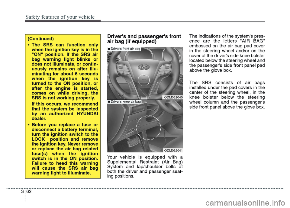 Hyundai Grand Santa Fe 2015  Owners Manual Safety features of your vehicle
62 3
Drivers and passengers front
air bag (if equipped)
Your vehicle is equipped with a
Supplemental Restraint (Air Bag)
System and lap/shoulder belts at
both the dri