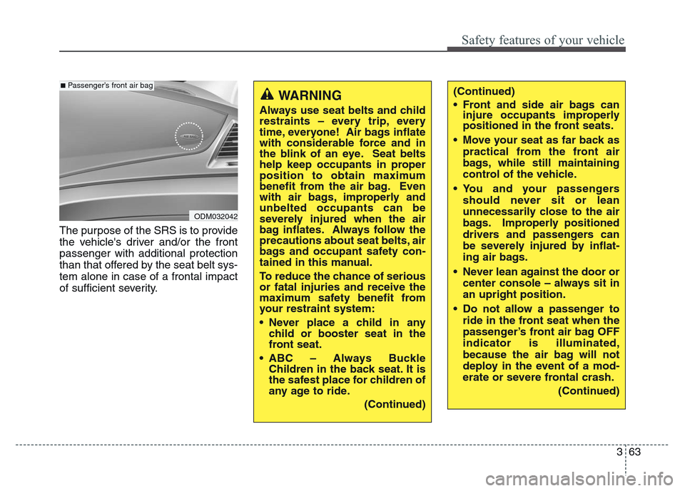 Hyundai Grand Santa Fe 2015 Manual Online 363
Safety features of your vehicle
The purpose of the SRS is to provide
the vehicles driver and/or the front
passenger with additional protection
than that offered by the seat belt sys-
tem alone in Hyundai Grand Santa Fe 2015 Manual Online 363
Safety features of your vehicle
The purpose of the SRS is to provide
the vehicles driver and/or the front
passenger with additional protection
than that offered by the seat belt sys-
tem alone in