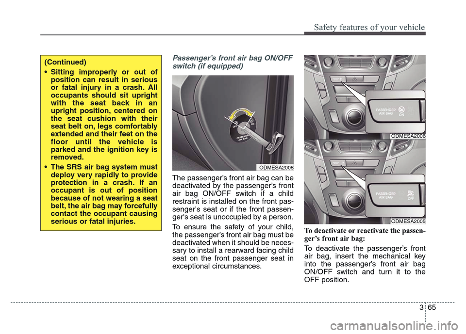 Hyundai Grand Santa Fe 2015 Manual Online 365
Safety features of your vehicle
Passenger’s front air bag ON/OFF
switch (if equipped)
The passenger’s front air bag can be
deactivated by the passenger’s front
air bag ON/OFF switch if a chi Hyundai Grand Santa Fe 2015 Manual Online 365
Safety features of your vehicle
Passenger’s front air bag ON/OFF
switch (if equipped)
The passenger’s front air bag can be
deactivated by the passenger’s front
air bag ON/OFF switch if a chi