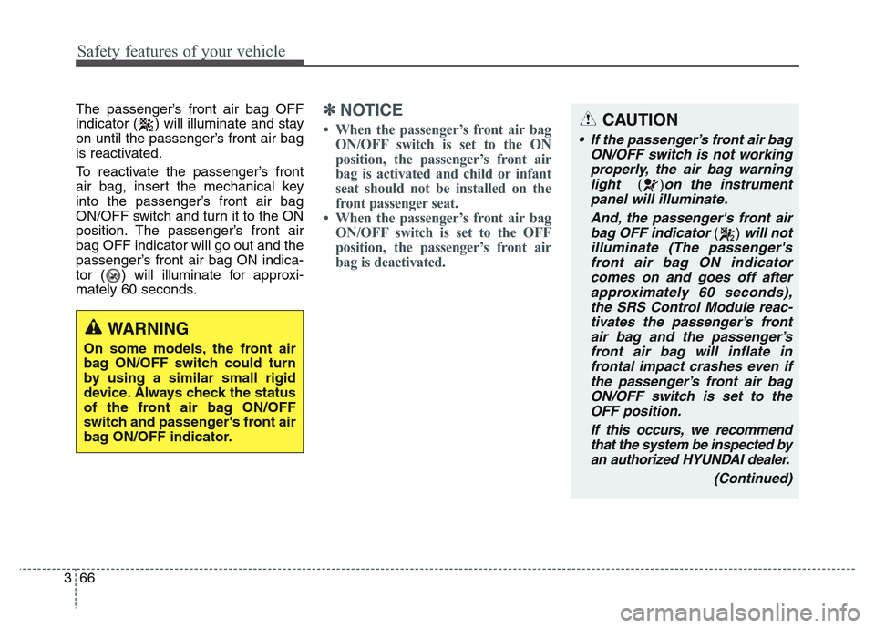 Hyundai Grand Santa Fe 2015  Owners Manual Safety features of your vehicle
66 3
The passenger’s front air bag OFF
indicator ( ) will illuminate and stay
on until the passenger’s front air bag
is reactivated.
To reactivate the passenger’s