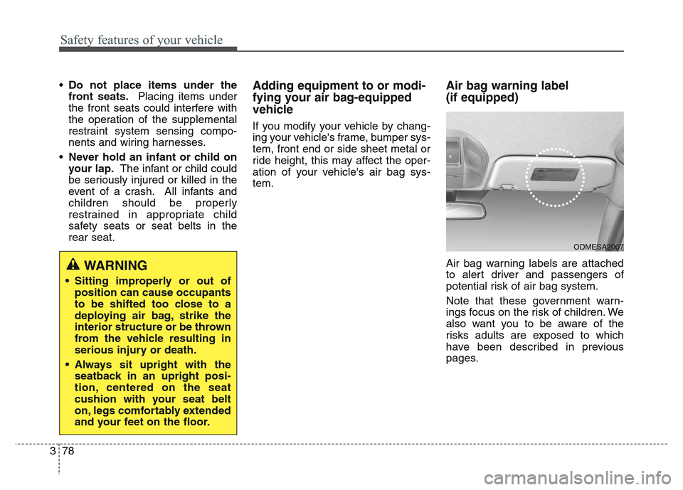 Hyundai Grand Santa Fe 2015 Owners Manual Safety features of your vehicle
78 3
•Do not place items under the
front seats.Placing items under
the front seats could interfere with
the operation of the supplemental
restraint system sensing com Hyundai Grand Santa Fe 2015 Owners Manual Safety features of your vehicle
78 3
•Do not place items under the
front seats.Placing items under
the front seats could interfere with
the operation of the supplemental
restraint system sensing com