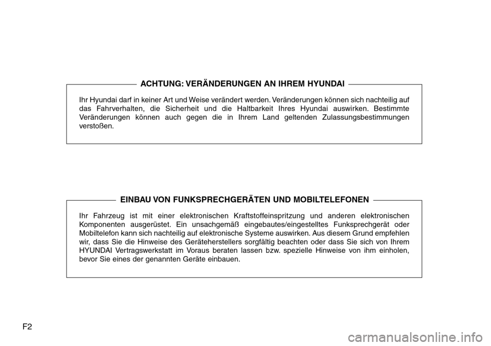 Hyundai Grand Santa Fe 2015 Betriebsanleitung (in German) F2
Ihr Hyundai darf in keiner Art und Weise verändert werden. Veränderungen können sich nachteilig auf
das Fahrverhalten, die Sicherheit und die Haltbarkeit Ihres Hyundai auswirken. Bestimmte
Verä Hyundai Grand Santa Fe 2015 Betriebsanleitung (in German) F2
Ihr Hyundai darf in keiner Art und Weise verändert werden. Veränderungen können sich nachteilig auf
das Fahrverhalten, die Sicherheit und die Haltbarkeit Ihres Hyundai auswirken. Bestimmte
Verä