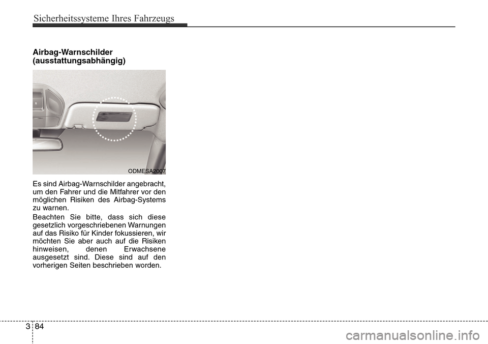 Hyundai Grand Santa Fe 2015 Betriebsanleitung (in German) Airbag-Warnschilder
(ausstattungsabhängig)
Es sind Airbag-Warnschilder angebracht,
um den Fahrer und die Mitfahrer vor den
möglichen Risiken des Airbag-Systems
zu warnen.
Beachten Sie bitte, dass si Hyundai Grand Santa Fe 2015 Betriebsanleitung (in German) Airbag-Warnschilder
(ausstattungsabhängig)
Es sind Airbag-Warnschilder angebracht,
um den Fahrer und die Mitfahrer vor den
möglichen Risiken des Airbag-Systems
zu warnen.
Beachten Sie bitte, dass si