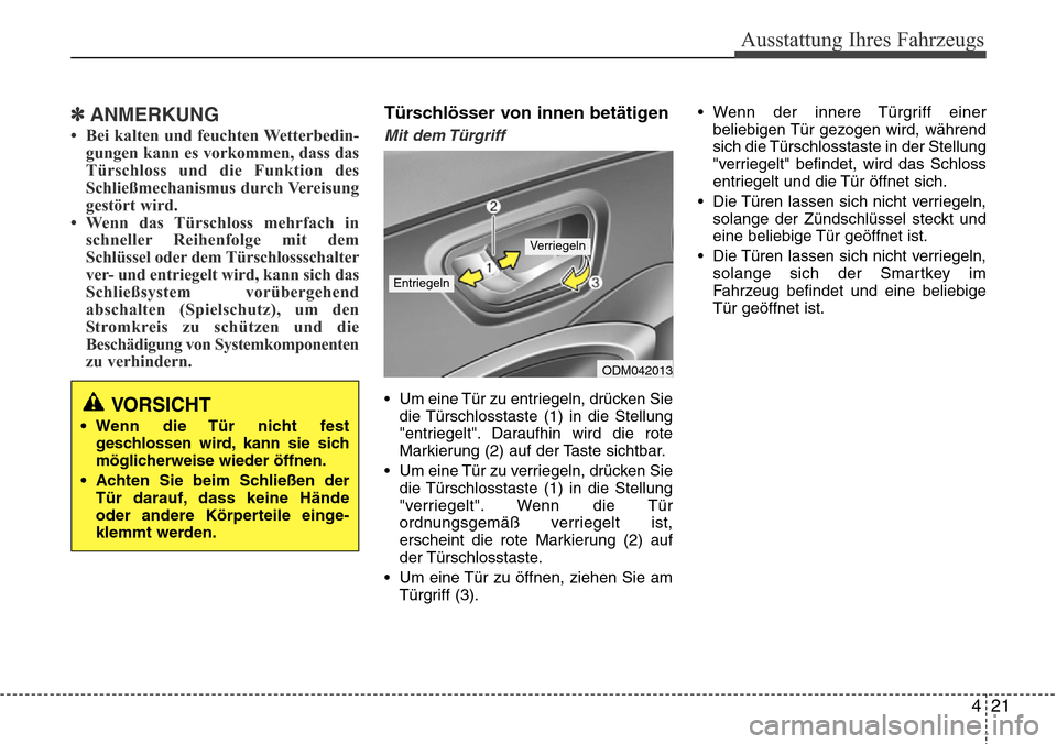 Hyundai Grand Santa Fe 2015 Betriebsanleitung (in German) 421
Ausstattung Ihres Fahrzeugs
✽ANMERKUNG
• Bei kalten und feuchten Wetterbedin-gungen kann es vorkommen, dass das
Türschloss und die Funktion des
Schließmechanismus durch Vereisung
gestört wi Hyundai Grand Santa Fe 2015 Betriebsanleitung (in German) 421
Ausstattung Ihres Fahrzeugs
✽ANMERKUNG
• Bei kalten und feuchten Wetterbedin-gungen kann es vorkommen, dass das
Türschloss und die Funktion des
Schließmechanismus durch Vereisung
gestört wi
