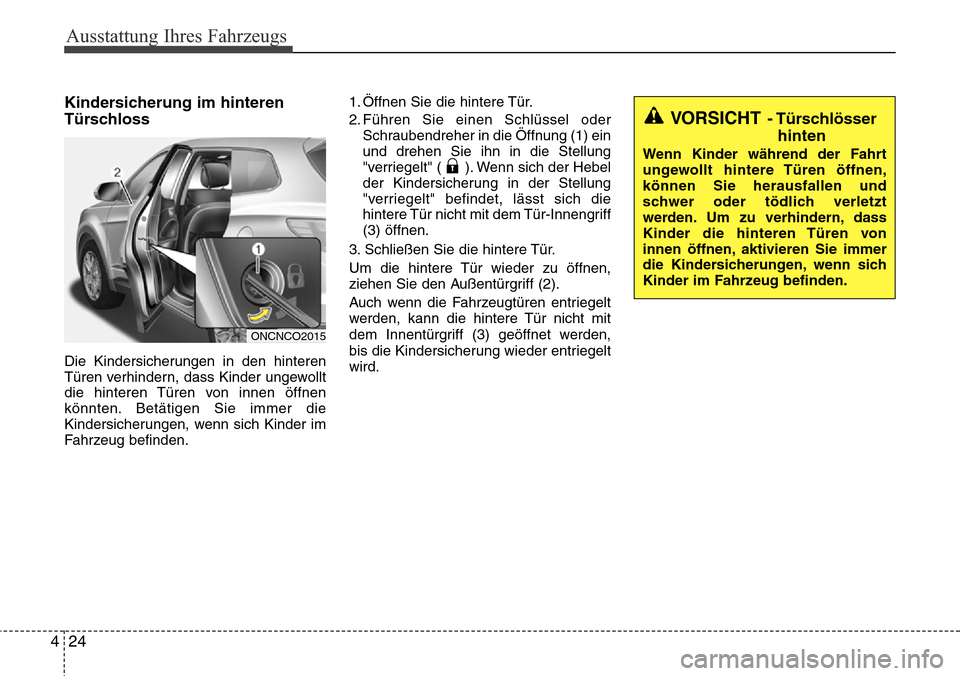 Hyundai Grand Santa Fe 2015 Betriebsanleitung (in German) Ausstattung Ihres Fahrzeugs
24
4
Kindersicherung im hinteren
Türschloss
Die Kindersicherungen in den hinteren
Türen verhindern, dass Kinder ungewollt
die hinteren Türen von innen öffnen
könnten. Hyundai Grand Santa Fe 2015 Betriebsanleitung (in German) Ausstattung Ihres Fahrzeugs
24
4
Kindersicherung im hinteren
Türschloss
Die Kindersicherungen in den hinteren
Türen verhindern, dass Kinder ungewollt
die hinteren Türen von innen öffnen
könnten.