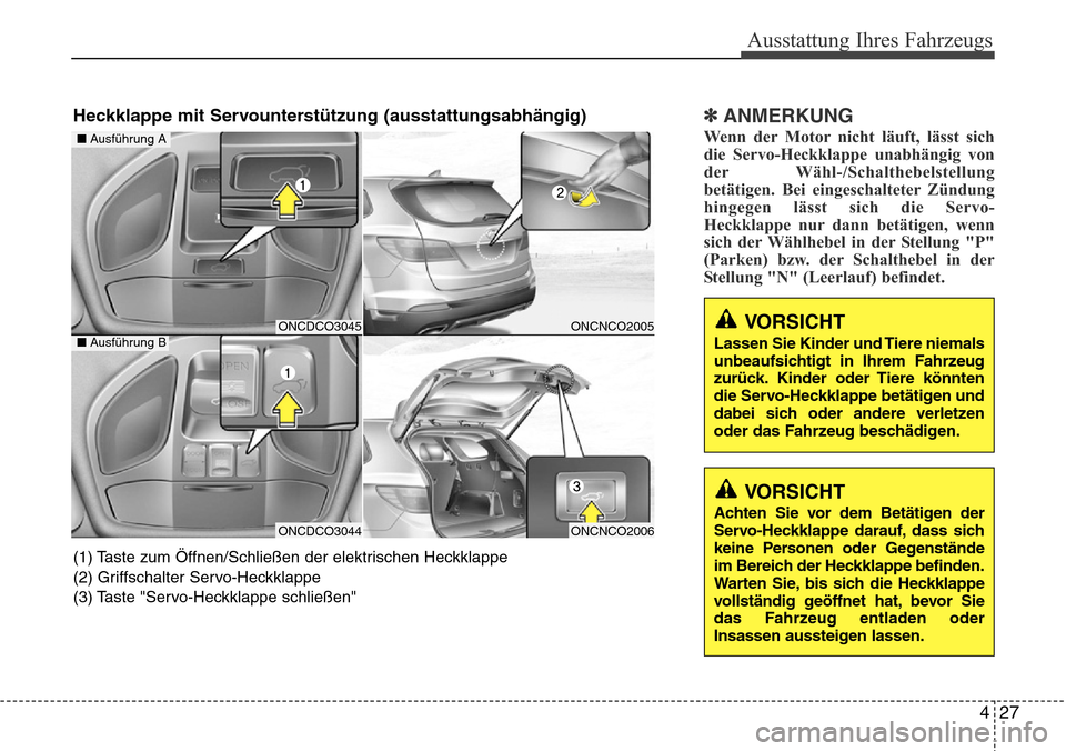 Hyundai Grand Santa Fe 2015 Betriebsanleitung (in German) 427
Ausstattung Ihres Fahrzeugs
✽ANMERKUNG
Wenn der Motor nicht läuft, lässt sich
die Servo-Heckklappe unabhängig von
der Wähl-/Schalthebelstellung
betätigen. Bei eingeschalteter Zündung
hinge Hyundai Grand Santa Fe 2015 Betriebsanleitung (in German) 427
Ausstattung Ihres Fahrzeugs
✽ANMERKUNG
Wenn der Motor nicht läuft, lässt sich
die Servo-Heckklappe unabhängig von
der Wähl-/Schalthebelstellung
betätigen. Bei eingeschalteter Zündung
hinge