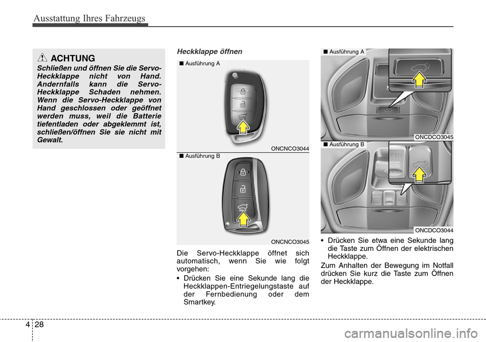 Hyundai Grand Santa Fe 2015 Betriebsanleitung (in German) Ausstattung Ihres Fahrzeugs
28
4
Heckklappe öffnen
Die Servo-Heckklappe öffnet sich
automatisch, wenn Sie wie folgt
vorgehen:
• Drücken Sie eine Sekunde lang die
Heckklappen-Entriegelungstaste au Hyundai Grand Santa Fe 2015 Betriebsanleitung (in German) Ausstattung Ihres Fahrzeugs
28
4
Heckklappe öffnen
Die Servo-Heckklappe öffnet sich
automatisch, wenn Sie wie folgt
vorgehen:
• Drücken Sie eine Sekunde lang die
Heckklappen-Entriegelungstaste au