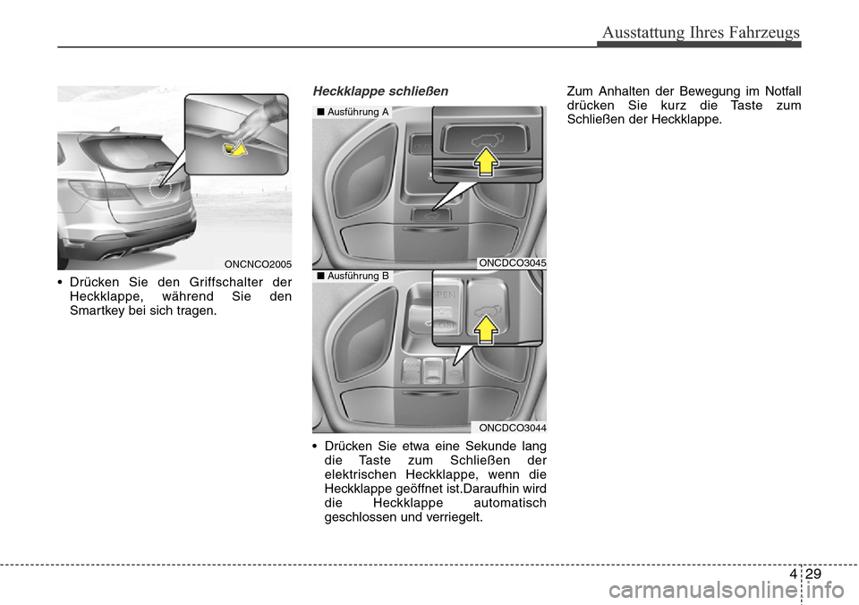 Hyundai Grand Santa Fe 2015 Betriebsanleitung (in German) 429
Ausstattung Ihres Fahrzeugs
• Drücken Sie den Griffschalter derHeckklappe, während Sie den
Smartkey bei sich tragen.
Heckklappe schließen
• Drücken Sie etwa eine Sekunde langdie Taste zum Hyundai Grand Santa Fe 2015 Betriebsanleitung (in German) 429
Ausstattung Ihres Fahrzeugs
• Drücken Sie den Griffschalter derHeckklappe, während Sie den
Smartkey bei sich tragen.
Heckklappe schließen
• Drücken Sie etwa eine Sekunde langdie Taste zum