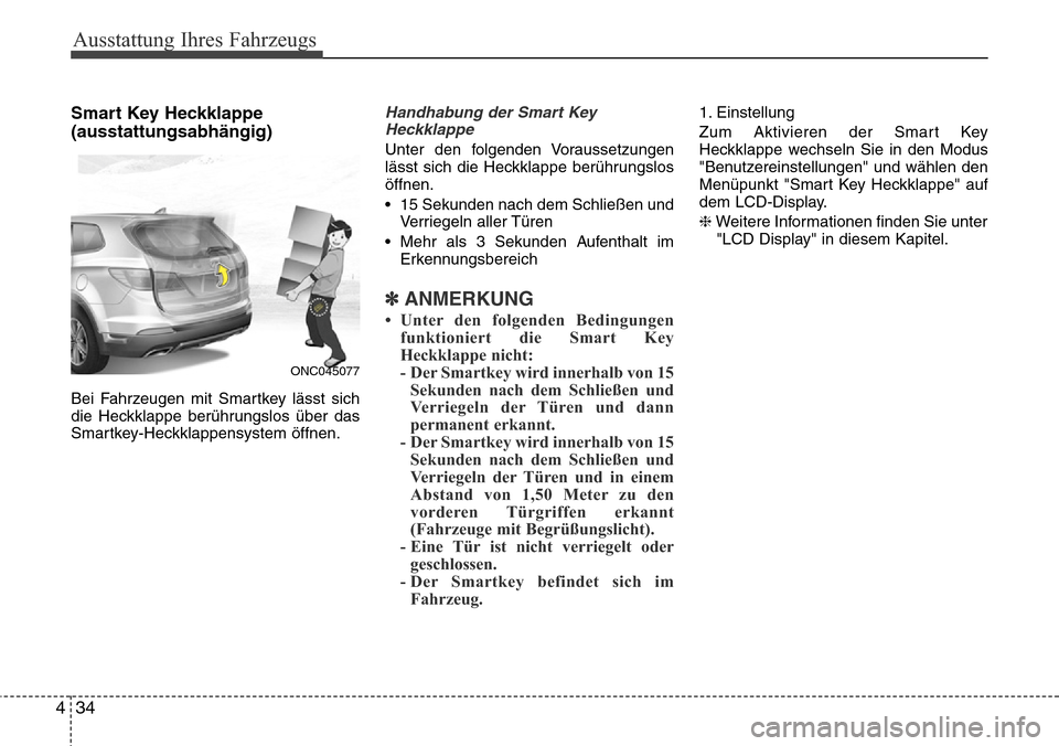 Hyundai Grand Santa Fe 2015 Betriebsanleitung (in German) Ausstattung Ihres Fahrzeugs
34
4
Smart Key Heckklappe
(ausstattungsabhängig)
Bei Fahrzeugen mit Smartkey lässt sich
die Heckklappe berührungslos über das
Smartkey-Heckklappensystem öffnen.
Handha Hyundai Grand Santa Fe 2015 Betriebsanleitung (in German) Ausstattung Ihres Fahrzeugs
34
4
Smart Key Heckklappe
(ausstattungsabhängig)
Bei Fahrzeugen mit Smartkey lässt sich
die Heckklappe berührungslos über das
Smartkey-Heckklappensystem öffnen.
Handha