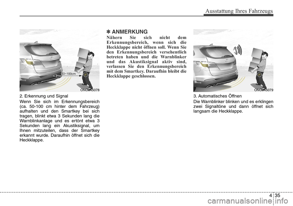 Hyundai Grand Santa Fe 2015 Betriebsanleitung (in German) 435
Ausstattung Ihres Fahrzeugs
2. Erkennung und Signal
Wenn Sie sich im Erkennungsbereich
(ca. 50-100 cm hinter dem Fahrzeug)
aufhalten und den Smartkey bei sich
tragen, blinkt etwa 3 Sekunden lang d Hyundai Grand Santa Fe 2015 Betriebsanleitung (in German) 435
Ausstattung Ihres Fahrzeugs
2. Erkennung und Signal
Wenn Sie sich im Erkennungsbereich
(ca. 50-100 cm hinter dem Fahrzeug)
aufhalten und den Smartkey bei sich
tragen, blinkt etwa 3 Sekunden lang d