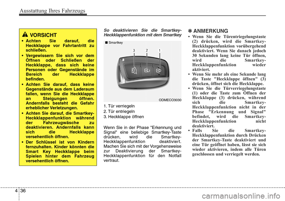 Hyundai Grand Santa Fe 2015 Betriebsanleitung (in German) Ausstattung Ihres Fahrzeugs
36
4
So deaktivieren Sie die Smartkey-
Heckklappenfunktion mit dem Smartkey
1. Tür verriegeln
2. Tür entriegeln
3. Heckklappe öffnen
Wenn Sie in der Phase "Erkennung und Hyundai Grand Santa Fe 2015 Betriebsanleitung (in German) Ausstattung Ihres Fahrzeugs
36
4
So deaktivieren Sie die Smartkey-
Heckklappenfunktion mit dem Smartkey
1. Tür verriegeln
2. Tür entriegeln
3. Heckklappe öffnen
Wenn Sie in der Phase "Erkennung und