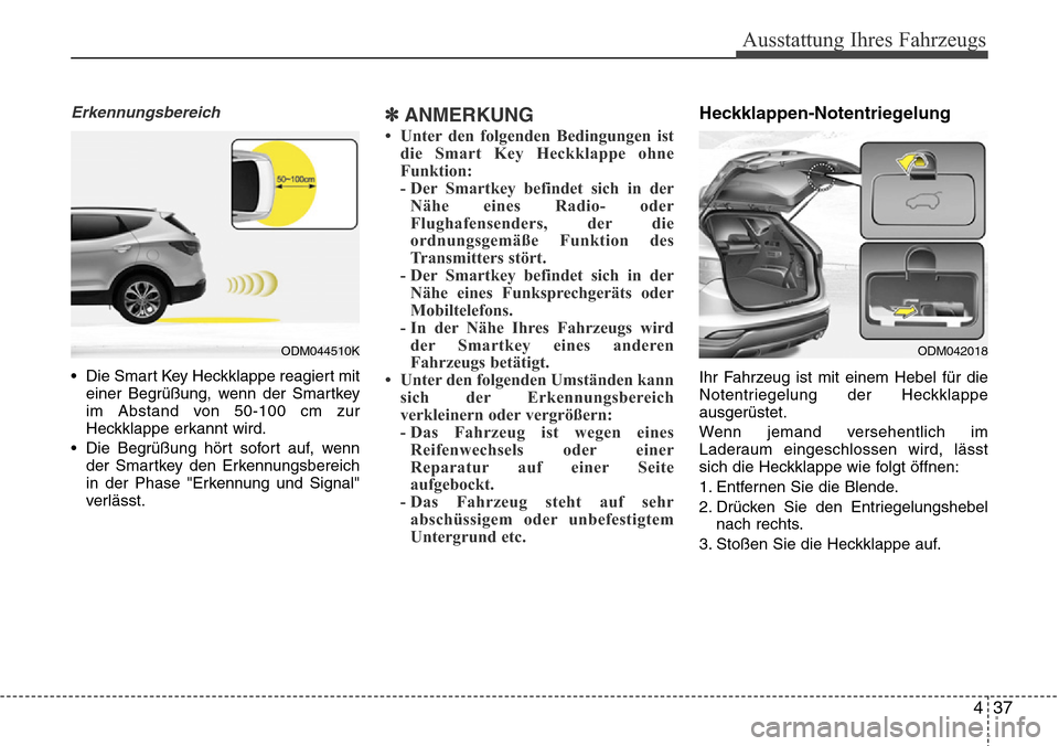 Hyundai Grand Santa Fe 2015 Betriebsanleitung (in German) 437
Ausstattung Ihres Fahrzeugs
Erkennungsbereich
• Die Smart Key Heckklappe reagiert miteiner Begrüßung, wenn der Smartkey
im Abstand von 50-100 cm zur
Heckklappe erkannt wird.
• Die Begrüßun Hyundai Grand Santa Fe 2015 Betriebsanleitung (in German) 437
Ausstattung Ihres Fahrzeugs
Erkennungsbereich
• Die Smart Key Heckklappe reagiert miteiner Begrüßung, wenn der Smartkey
im Abstand von 50-100 cm zur
Heckklappe erkannt wird.
• Die Begrüßun