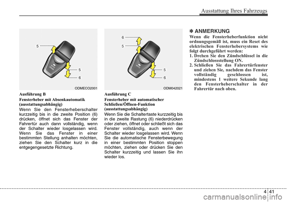 Hyundai Grand Santa Fe 2015 Betriebsanleitung (in German) 441
Ausstattung Ihres Fahrzeugs
Ausführung B
Fensterheber mit Absenkautomatik
(ausstattungsabhängig)
Wenn Sie den Fensterheberschalter
kurzzeitig bis in die zweite Position (6)
drücken, öffnet sic Hyundai Grand Santa Fe 2015 Betriebsanleitung (in German) 441
Ausstattung Ihres Fahrzeugs
Ausführung B
Fensterheber mit Absenkautomatik
(ausstattungsabhängig)
Wenn Sie den Fensterheberschalter
kurzzeitig bis in die zweite Position (6)
drücken, öffnet sic