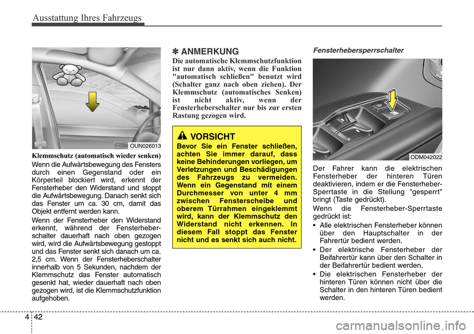 Hyundai Grand Santa Fe 2015 Betriebsanleitung (in German) Ausstattung Ihres Fahrzeugs
42
4
Klemmschutz (automatisch wieder senken)
Wenn die Aufwärtsbewegung des Fensters
durch einen Gegenstand oder ein
Körperteil blockiert wird, erkennt der
Fensterheber de Hyundai Grand Santa Fe 2015 Betriebsanleitung (in German) Ausstattung Ihres Fahrzeugs
42
4
Klemmschutz (automatisch wieder senken)
Wenn die Aufwärtsbewegung des Fensters
durch einen Gegenstand oder ein
Körperteil blockiert wird, erkennt der
Fensterheber de