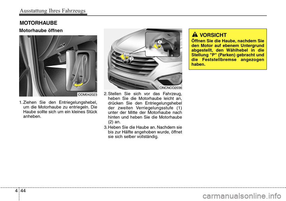 Hyundai Grand Santa Fe 2015 Betriebsanleitung (in German) Ausstattung Ihres Fahrzeugs
44
4
Motorhaube öffnen
1. Ziehen Sie den Entriegelungshebel,
um die Motorhaube zu entriegeln. Die
Haube sollte sich um ein kleines Stück
anheben. 2. Stellen Sie sich vor Hyundai Grand Santa Fe 2015 Betriebsanleitung (in German) Ausstattung Ihres Fahrzeugs
44
4
Motorhaube öffnen
1. Ziehen Sie den Entriegelungshebel,
um die Motorhaube zu entriegeln. Die
Haube sollte sich um ein kleines Stück
anheben. 2. Stellen Sie sich vor