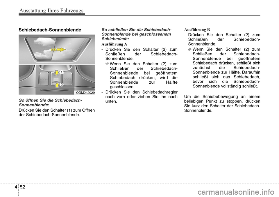 Hyundai Grand Santa Fe 2015 Betriebsanleitung (in German) Ausstattung Ihres Fahrzeugs
52
4
Schiebedach-Sonnenblende
So öffnen Sie die Schiebedach-
Sonnenblende:
Drücken Sie den Schalter (1) zum Öffnen
der Schiebedach-Sonnenblende.
So schließen Sie die Sc Hyundai Grand Santa Fe 2015 Betriebsanleitung (in German) Ausstattung Ihres Fahrzeugs
52
4
Schiebedach-Sonnenblende
So öffnen Sie die Schiebedach-
Sonnenblende:
Drücken Sie den Schalter (1) zum Öffnen
der Schiebedach-Sonnenblende.
So schließen Sie die Sc