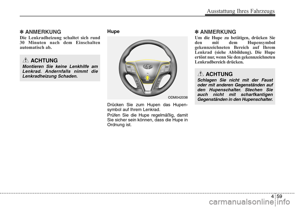 Hyundai Grand Santa Fe 2015 Betriebsanleitung (in German) 459
Ausstattung Ihres Fahrzeugs
✽ANMERKUNG
Die Lenkradheizung schaltet sich rund
30 Minuten nach dem Einschalten
automatisch ab.
Hupe
Drücken Sie zum Hupen das Hupen-
symbol auf Ihrem Lenkrad.
Prü Hyundai Grand Santa Fe 2015 Betriebsanleitung (in German) 459
Ausstattung Ihres Fahrzeugs
✽ANMERKUNG
Die Lenkradheizung schaltet sich rund
30 Minuten nach dem Einschalten
automatisch ab.
Hupe
Drücken Sie zum Hupen das Hupen-
symbol auf Ihrem Lenkrad.
Prü