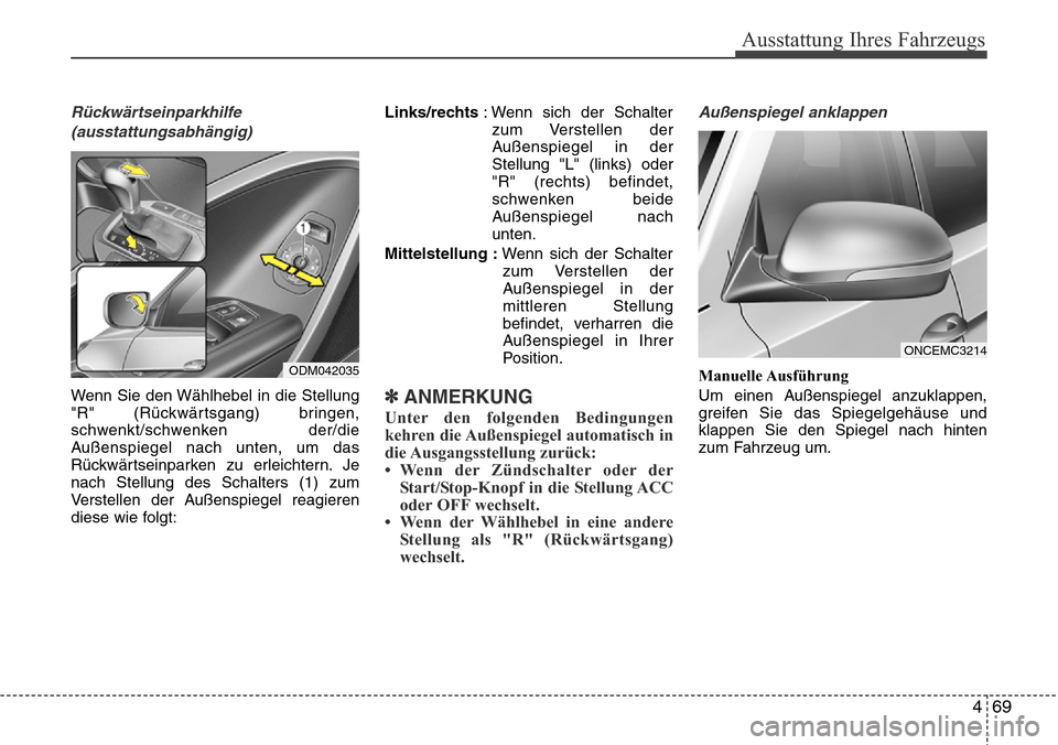 Hyundai Grand Santa Fe 2015 Betriebsanleitung (in German) 469
Ausstattung Ihres Fahrzeugs
Rückwärtseinparkhilfe(ausstattungsabhängig)
Wenn Sie den Wählhebel in die Stellung
"R" (Rückwärtsgang) bringen,
schwenkt/schwenken der/die
Außenspiegel nach unte Hyundai Grand Santa Fe 2015 Betriebsanleitung (in German) 469
Ausstattung Ihres Fahrzeugs
Rückwärtseinparkhilfe(ausstattungsabhängig)
Wenn Sie den Wählhebel in die Stellung
"R" (Rückwärtsgang) bringen,
schwenkt/schwenken der/die
Außenspiegel nach unte