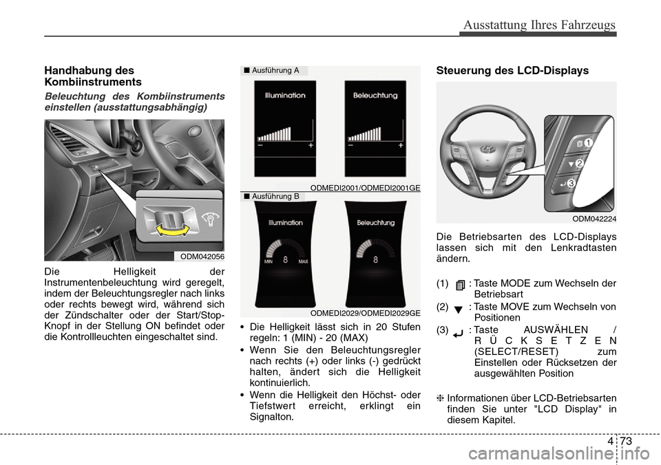 Hyundai Grand Santa Fe 2015 Betriebsanleitung (in German) 473
Ausstattung Ihres Fahrzeugs
Handhabung des
Kombiinstruments
Beleuchtung des Kombiinstrumentseinstellen (ausstattungsabhängig)
Die Helligkeit der
Instrumentenbeleuchtung wird geregelt,
indem der B Hyundai Grand Santa Fe 2015 Betriebsanleitung (in German) 473
Ausstattung Ihres Fahrzeugs
Handhabung des
Kombiinstruments
Beleuchtung des Kombiinstrumentseinstellen (ausstattungsabhängig)
Die Helligkeit der
Instrumentenbeleuchtung wird geregelt,
indem der B