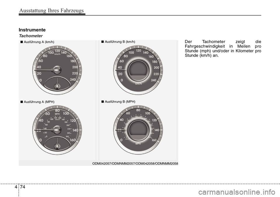 Hyundai Grand Santa Fe 2015 Betriebsanleitung (in German) Ausstattung Ihres Fahrzeugs
74
4
Instrumente
Tachometer
ODM042057/ODMNMM2057/ODM042058/ODMNMM2058
■ Ausführung A (km/h)■Ausführung B (km/h)
■Ausführung A (MPH)■Ausführung B (MPH)
Der Tacho Hyundai Grand Santa Fe 2015 Betriebsanleitung (in German) Ausstattung Ihres Fahrzeugs
74
4
Instrumente
Tachometer
ODM042057/ODMNMM2057/ODM042058/ODMNMM2058
■ Ausführung A (km/h)■Ausführung B (km/h)
■Ausführung A (MPH)■Ausführung B (MPH)
Der Tacho