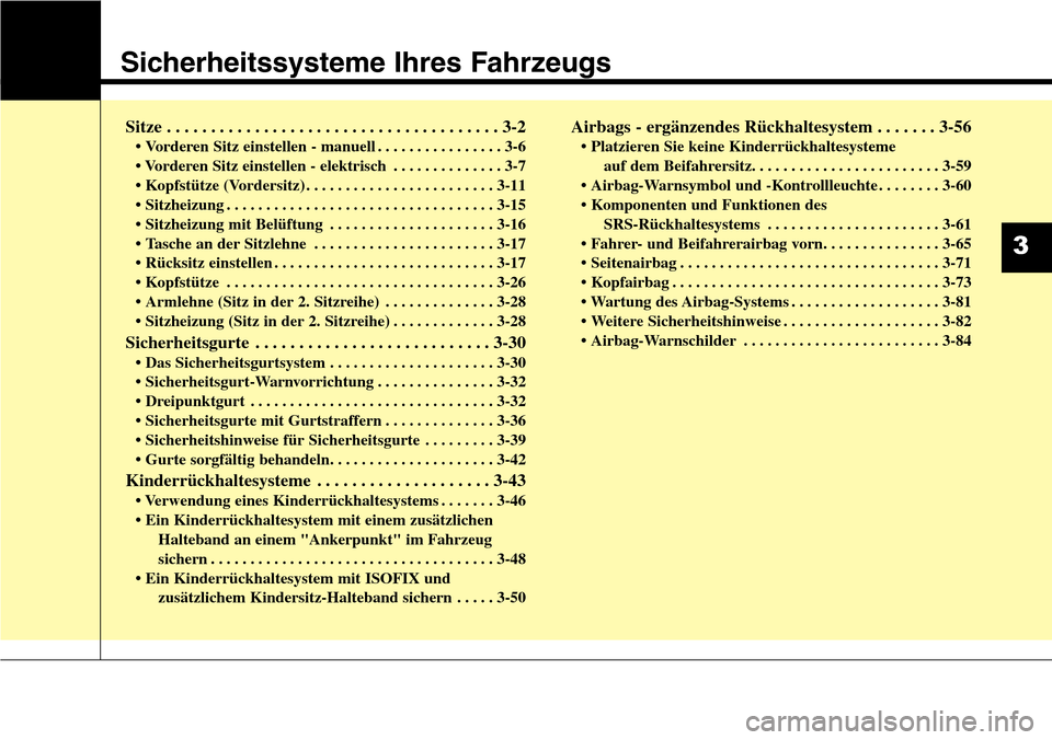 Hyundai Grand Santa Fe 2015  Betriebsanleitung (in German) Sicherheitssysteme Ihres Fahrzeugs
Sitze . . . . . . . . . . . . . . . . . . . . . . . . . . . . . . . . . . . . \
. . 3-2
• Vorderen Sitz einstellen - manuell . . . . . . . . . . . . . . . . 3-6
