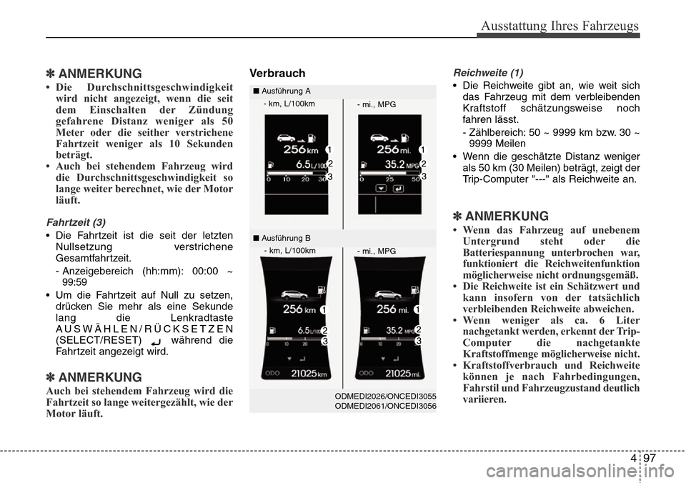 Hyundai Grand Santa Fe 2015  Betriebsanleitung (in German) 497
Ausstattung Ihres Fahrzeugs
✽ANMERKUNG
• Die Durchschnittsgeschwindigkeitwird nicht angezeigt, wenn die seit
dem Einschalten der Zündung
gefahrene Distanz weniger als 50
Meter oder die seithe