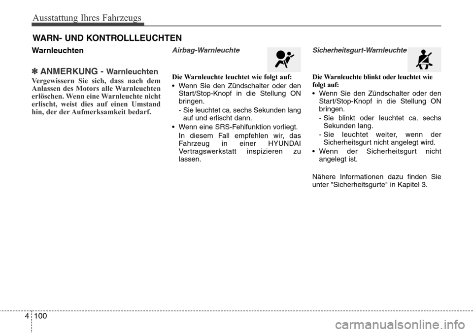 Hyundai Grand Santa Fe 2015 Betriebsanleitung (in German) Ausstattung Ihres Fahrzeugs
100
4
Warnleuchten
✽ANMERKUNG - Warnleuchten
Vergewissern Sie sich, dass nach dem
Anlassen des Motors alle Warnleuchten
erlöschen. Wenn eine Warnleuchte nicht
erlischt, Hyundai Grand Santa Fe 2015 Betriebsanleitung (in German) Ausstattung Ihres Fahrzeugs
100
4
Warnleuchten
✽ANMERKUNG - Warnleuchten
Vergewissern Sie sich, dass nach dem
Anlassen des Motors alle Warnleuchten
erlöschen. Wenn eine Warnleuchte nicht
erlischt,