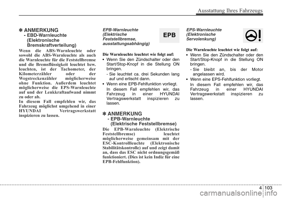 Hyundai Grand Santa Fe 2015 Betriebsanleitung (in German) 4 103
Ausstattung Ihres Fahrzeugs
✽ANMERKUNG
- EBD-Warnleuchte
(Elektronische
Bremskraftverteilung)
Wenn die ABS-Warnleuchte oder
sowohl die ABS-Warnleuchte als auch
die Warnleuchte für die Festste Hyundai Grand Santa Fe 2015 Betriebsanleitung (in German) 4 103
Ausstattung Ihres Fahrzeugs
✽ANMERKUNG
- EBD-Warnleuchte
(Elektronische
Bremskraftverteilung)
Wenn die ABS-Warnleuchte oder
sowohl die ABS-Warnleuchte als auch
die Warnleuchte für die Festste