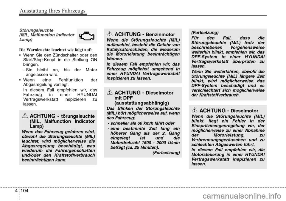 Hyundai Grand Santa Fe 2015 Betriebsanleitung (in German) Ausstattung Ihres Fahrzeugs
104
4
Störungsleuchte
(MIL, Malfunction IndicatorLamp)
Die Warnleuchte leuchtet wie folgt auf:
• Wenn Sie den Zündschalter oder den Start/Stop-Knopf in die Stellung ON
Hyundai Grand Santa Fe 2015 Betriebsanleitung (in German) Ausstattung Ihres Fahrzeugs
104
4
Störungsleuchte
(MIL, Malfunction IndicatorLamp)
Die Warnleuchte leuchtet wie folgt auf:
• Wenn Sie den Zündschalter oder den Start/Stop-Knopf in die Stellung ON