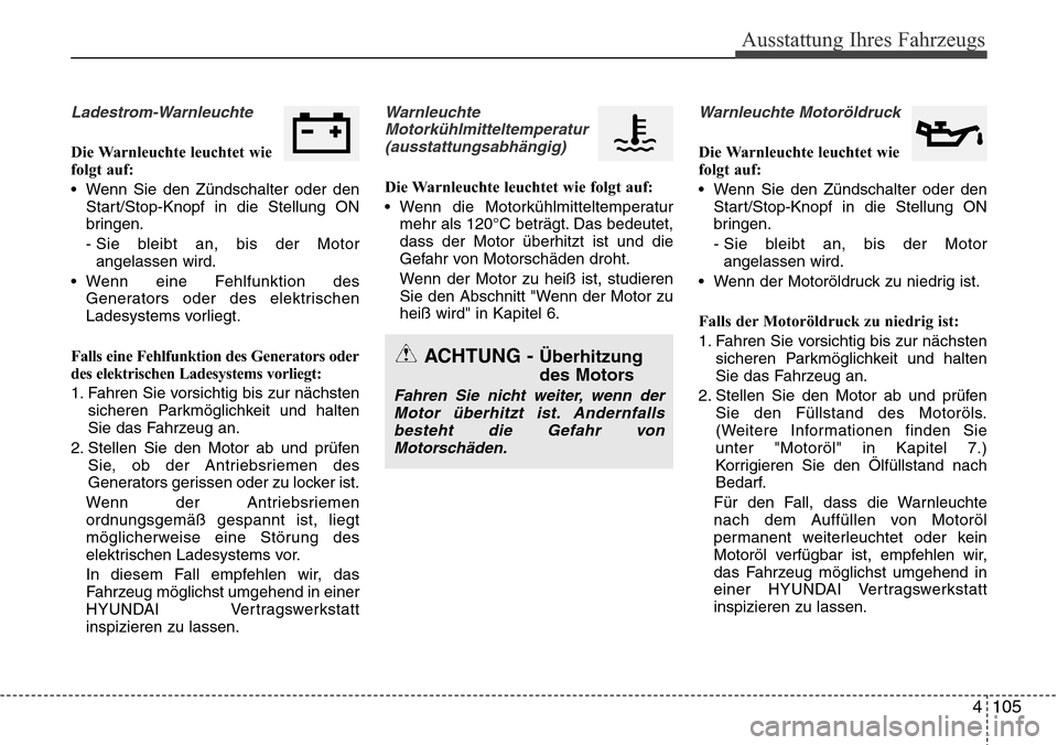 Hyundai Grand Santa Fe 2015 Betriebsanleitung (in German) 4 105
Ausstattung Ihres Fahrzeugs
Ladestrom-Warnleuchte
Die Warnleuchte leuchtet wie
folgt auf:
• Wenn Sie den Zündschalter oder denStart/Stop-Knopf in die Stellung ON
bringen.
- Sie bleibt an, bis Hyundai Grand Santa Fe 2015 Betriebsanleitung (in German) 4 105
Ausstattung Ihres Fahrzeugs
Ladestrom-Warnleuchte
Die Warnleuchte leuchtet wie
folgt auf:
• Wenn Sie den Zündschalter oder denStart/Stop-Knopf in die Stellung ON
bringen.
- Sie bleibt an, bis