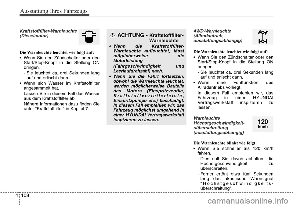 Hyundai Grand Santa Fe 2015 Betriebsanleitung (in German) Ausstattung Ihres Fahrzeugs
108
4
Kraftstofffilter-Warnleuchte
(Dieselmotor)
Die Warnleuchte leuchtet wie folgt auf:
• Wenn Sie den Zündschalter oder den Start/Stop-Knopf in die Stellung ON
bringen Hyundai Grand Santa Fe 2015 Betriebsanleitung (in German) Ausstattung Ihres Fahrzeugs
108
4
Kraftstofffilter-Warnleuchte
(Dieselmotor)
Die Warnleuchte leuchtet wie folgt auf:
• Wenn Sie den Zündschalter oder den Start/Stop-Knopf in die Stellung ON
bringen