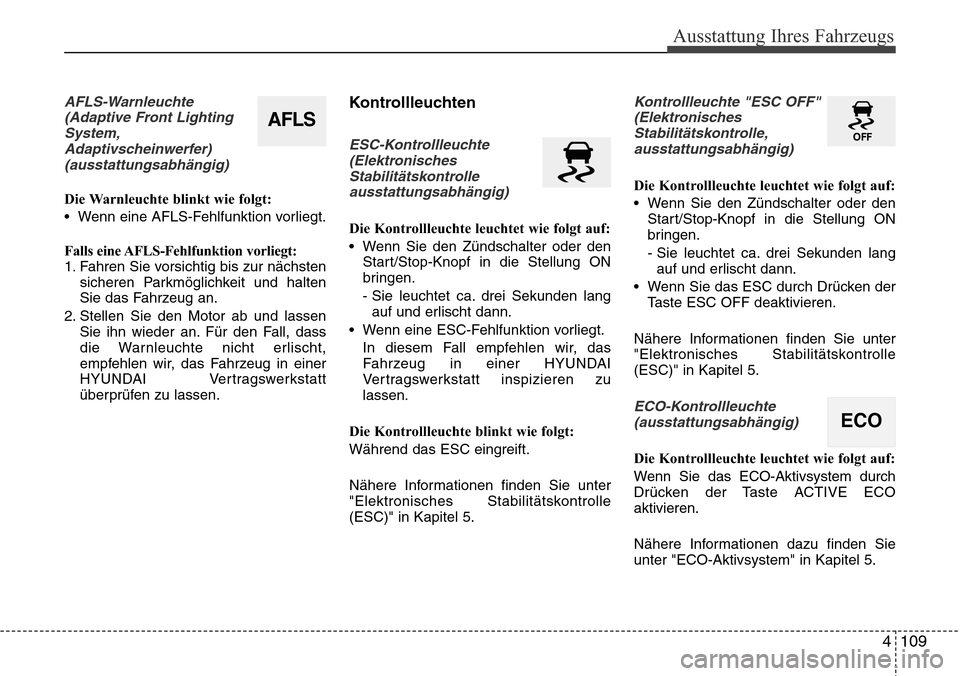 Hyundai Grand Santa Fe 2015 Betriebsanleitung (in German) 4 109
Ausstattung Ihres Fahrzeugs
AFLS-Warnleuchte(Adaptive Front LightingSystem,Adaptivscheinwerfer)(ausstattungsabhängig)
Die Warnleuchte blinkt wie folgt:
• Wenn eine AFLS-Fehlfunktion vorliegt Hyundai Grand Santa Fe 2015 Betriebsanleitung (in German) 4 109
Ausstattung Ihres Fahrzeugs
AFLS-Warnleuchte(Adaptive Front LightingSystem,Adaptivscheinwerfer)(ausstattungsabhängig)
Die Warnleuchte blinkt wie folgt:
• Wenn eine AFLS-Fehlfunktion vorliegt