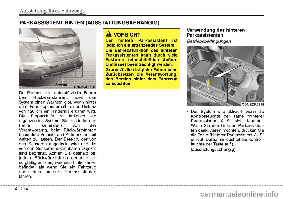 Hyundai Grand Santa Fe 2015 Betriebsanleitung (in German) Ausstattung Ihres Fahrzeugs
114
4
Der Parkassistent unterstützt den Fahrer
beim Rückwärtsfahren, indem das
System einen Warnton gibt, wenn hinter
dem Fahrzeug innerhalb einer Distanz
von 120 cm ein Hyundai Grand Santa Fe 2015 Betriebsanleitung (in German) Ausstattung Ihres Fahrzeugs
114
4
Der Parkassistent unterstützt den Fahrer
beim Rückwärtsfahren, indem das
System einen Warnton gibt, wenn hinter
dem Fahrzeug innerhalb einer Distanz
von 120 cm ein