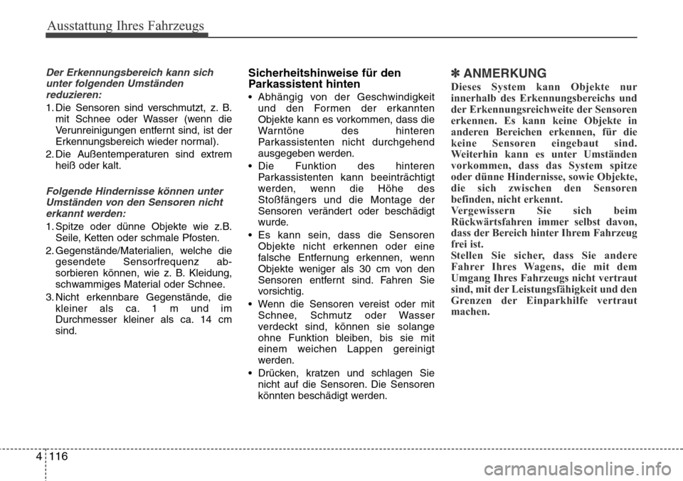 Hyundai Grand Santa Fe 2015 Betriebsanleitung (in German) Ausstattung Ihres Fahrzeugs
116
4
Der Erkennungsbereich kann sich
unter folgenden Umständenreduzieren:
1. Die Sensoren sind verschmutzt, z. B. mit Schnee oder Wasser (wenn die
Verunreinigungen entfer Hyundai Grand Santa Fe 2015 Betriebsanleitung (in German) Ausstattung Ihres Fahrzeugs
116
4
Der Erkennungsbereich kann sich
unter folgenden Umständenreduzieren:
1. Die Sensoren sind verschmutzt, z. B. mit Schnee oder Wasser (wenn die
Verunreinigungen entfer