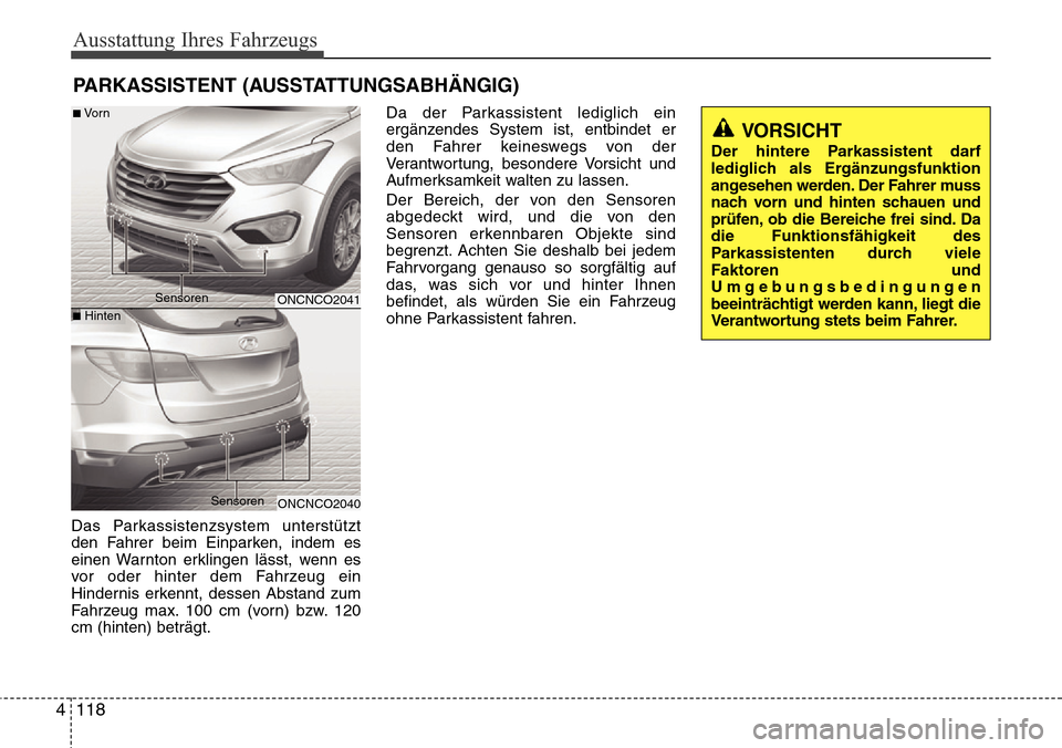 Hyundai Grand Santa Fe 2015 Betriebsanleitung (in German) Ausstattung Ihres Fahrzeugs
118
4
Das Parkassistenzsystem unterstützt
den Fahrer beim Einparken, indem es
einen Warnton erklingen lässt, wenn es
vor oder hinter dem Fahrzeug ein
Hindernis erkennt, d Hyundai Grand Santa Fe 2015 Betriebsanleitung (in German) Ausstattung Ihres Fahrzeugs
118
4
Das Parkassistenzsystem unterstützt
den Fahrer beim Einparken, indem es
einen Warnton erklingen lässt, wenn es
vor oder hinter dem Fahrzeug ein
Hindernis erkennt, d