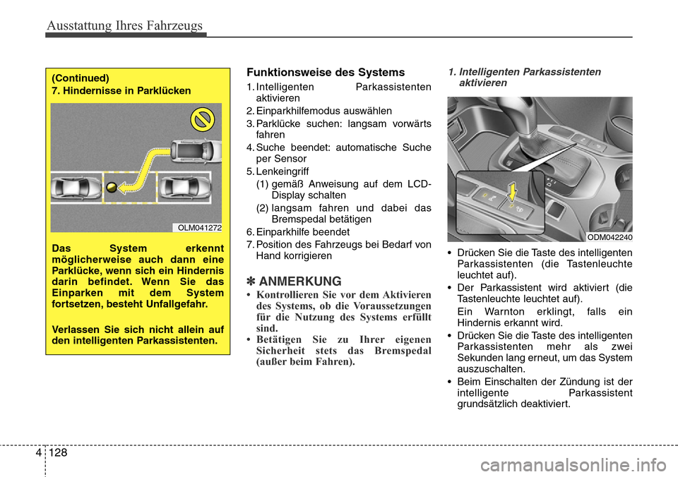 Hyundai Grand Santa Fe 2015  Betriebsanleitung (in German) Ausstattung Ihres Fahrzeugs
128
4
Funktionsweise des Systems
1. Intelligenten Parkassistenten
aktivieren
2. Einparkhilfemodus auswählen
3. Parklücke suchen: langsam vorwärts fahren
4. Suche beendet