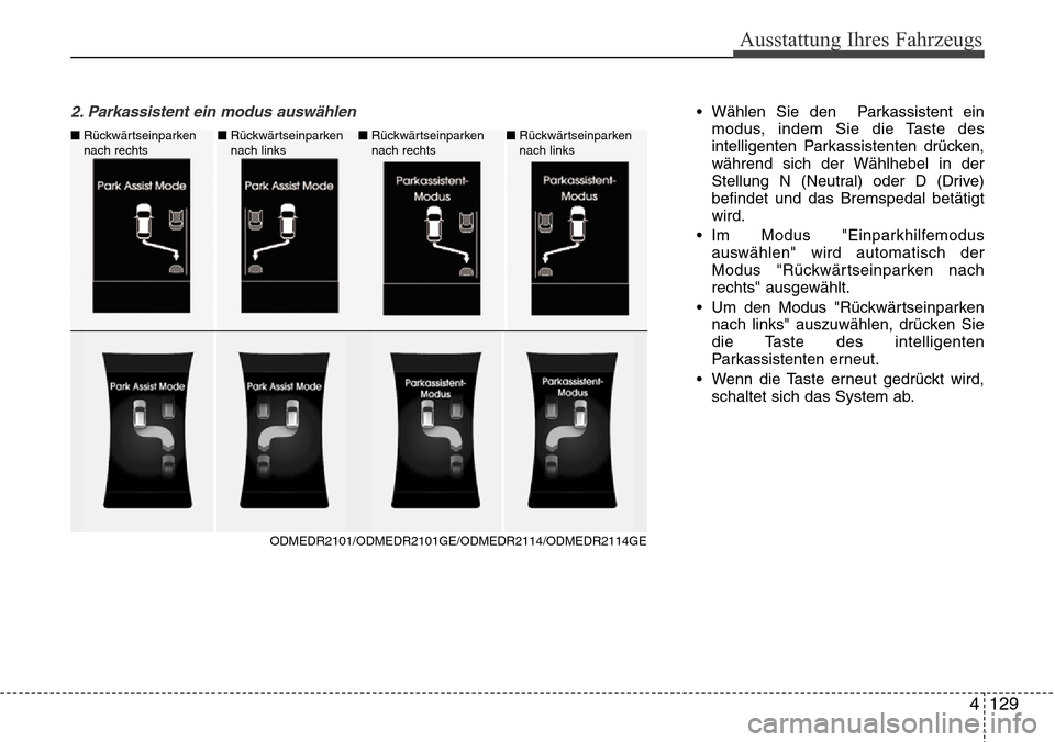 Hyundai Grand Santa Fe 2015  Betriebsanleitung (in German) 4 129
Ausstattung Ihres Fahrzeugs
2. Parkassistent ein modus auswählen• Wählen Sie den  Parkassistent einmodus, indem Sie die Taste des
intelligenten Parkassistenten drücken,
während sich der W