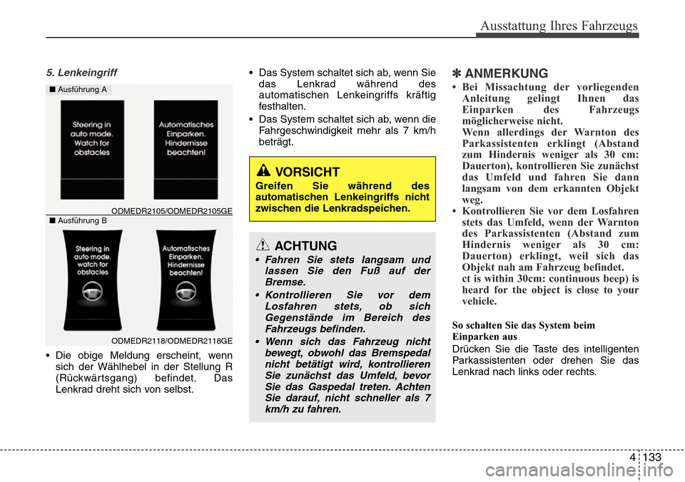 Hyundai Grand Santa Fe 2015  Betriebsanleitung (in German) 4 133
Ausstattung Ihres Fahrzeugs
5. Lenkeingriff
• Die obige Meldung erscheint, wennsich der Wählhebel in der Stellung R
(Rückwärtsgang) befindet. Das
Lenkrad dreht sich von selbst. • Das Syst