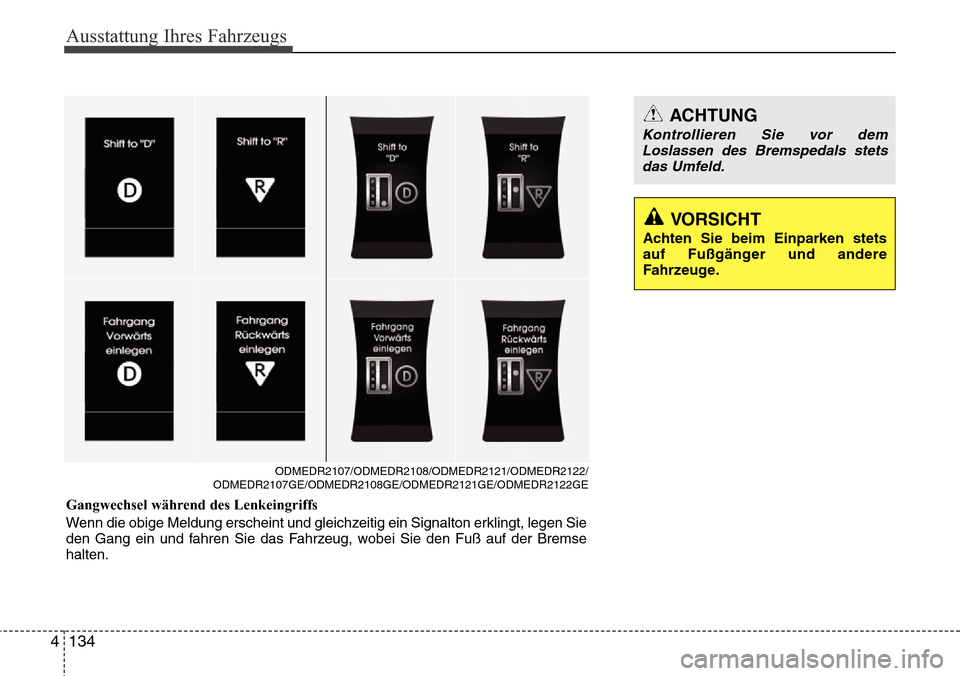 Hyundai Grand Santa Fe 2015  Betriebsanleitung (in German) Ausstattung Ihres Fahrzeugs
134
4
Gangwechsel während des Lenkeingriffs
Wenn die obige Meldung erscheint und gleichzeitig ein Signalton erklingt, legen Sie
den Gang ein und fahren Sie das Fahrzeug, w