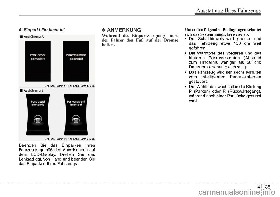 Hyundai Grand Santa Fe 2015  Betriebsanleitung (in German) 4 135
Ausstattung Ihres Fahrzeugs
6. Einparkhilfe beendet
Beenden Sie das Einparken Ihres
Fahrzeugs gemäß den Anweisungen auf
dem LCD-Display. Drehen Sie das
Lenkrad ggf. von Hand und beenden Sie
da